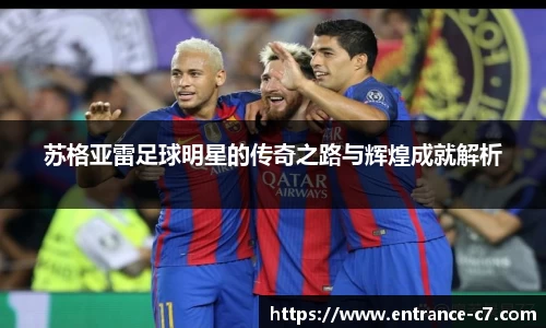 苏格亚雷足球明星的传奇之路与辉煌成就解析