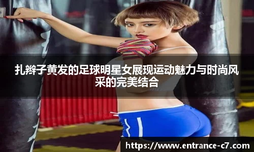 扎辫子黄发的足球明星女展现运动魅力与时尚风采的完美结合